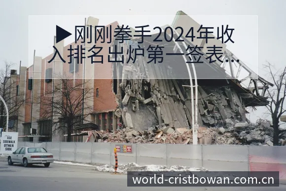 ▶刚刚拳手2024年收入排名出炉第一签表路径与晋级前景阵 - 博万体育